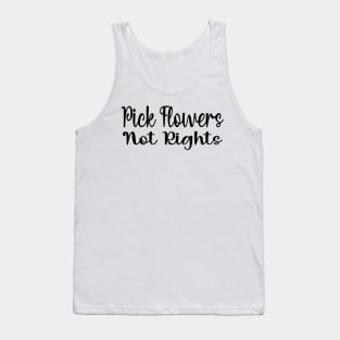 Funny Quote 'Pick Flowers, Not Rights' Tank Top